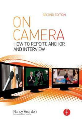 On Camera: How To Report, Anchor & Interview by Nancy Reardon, Tom Flynn