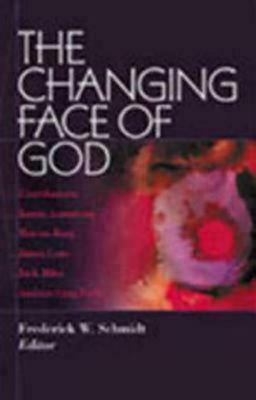 The Changing Face of God by Marcus J. Borg, Jack Miles, Karen Armstrong, Frederick W. Schmidt Jr., Andrew Sung Park, James H. Cone
