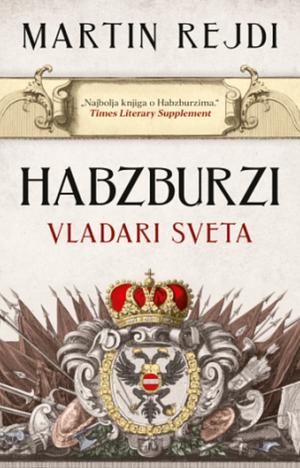 The Habsburgs: To Rule the World by Martyn Rady