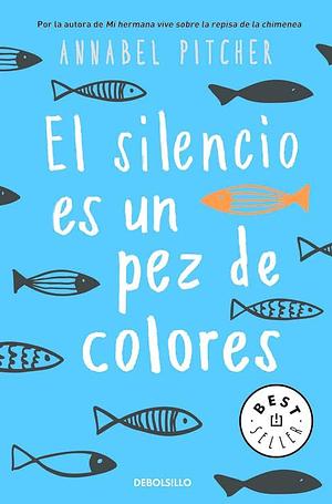 El silencio es un pez de colores by Annabel Pitcher