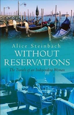 Without Reservations : The Travels of an Independent Woman by Alice Steinbach, Alice Steinbach