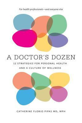 A Doctor's Dozen: Twelve Strategies for Personal Health and a Culture of Wellness by Catherine Florio Pipas