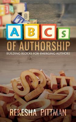 ABCs of Authorship: Building Blocks for Emerging Authors by Rekesha Pittman