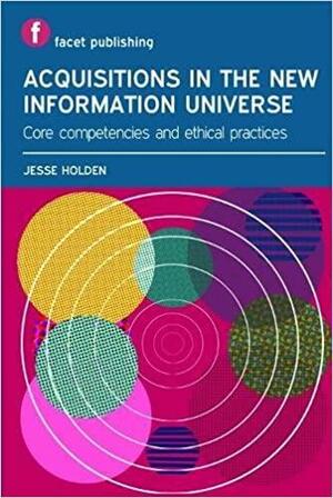 Acquisitions In The New Information Universe: Core Competencies And Ethical Practices by Jesse Holden
