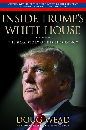Inside Trump's White House: The Real Story of Donald J. Trump's Presidency by Doug Wead