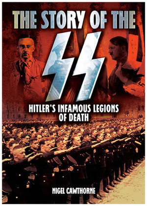 The Story of the SS: Hitler's Infamous Legions of Death by Nigel Cawthorne