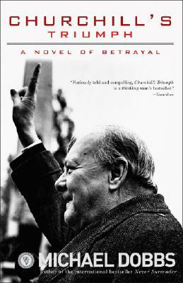 Churchill's Triumph: A Novel of Betrayal by Michael Dobbs