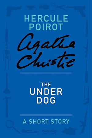 The Under Dog: A Short Story by Agatha Christie