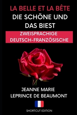 Die Schöne Und Das Biest: (zweisprachige französische-deutsch ausgabe A1), Übersetzt von Shortcut Edition by Jeanne-Marie Leprince de Beaumont