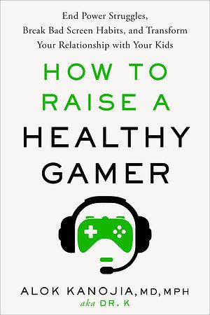 How to Raise a Healthy Gamer by Alok Kanojia