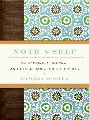 Note to Self: On Keeping a Journal and Other Dangerous Pursuits by Samara O'Shea