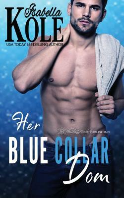 Her Blue Collar Dom by Isabella Kole