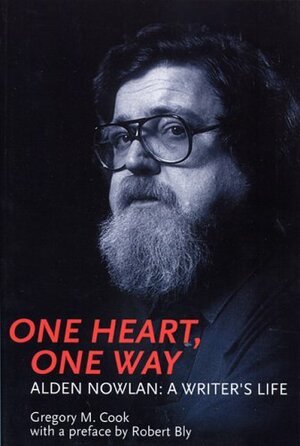 One Heart, One Way: The Life of Alden Nowlan by Gregory M. Cook