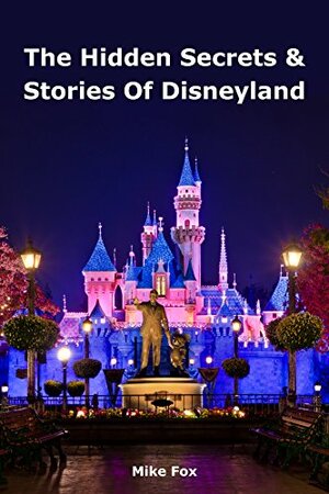 The Imagineers' Secrets of Disneyland by Mike Fox