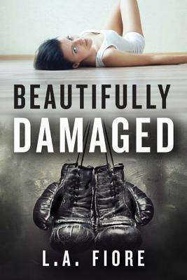 Beautifully Damaged by L.A. Fiore