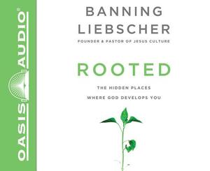 Rooted (Library Edition): The Hidden Places Where God Develops You by Banning Liebscher