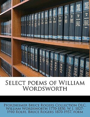 Select Poems of William Wordsworth by William Wordsworth, Bruce Rogers, W. J. 1827-1910 Rolfe