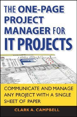 The One-Page Project Manager for IT Projects: Communicate and Manage Any Project with a Single Sheet of Paper by Clark A. Campbell