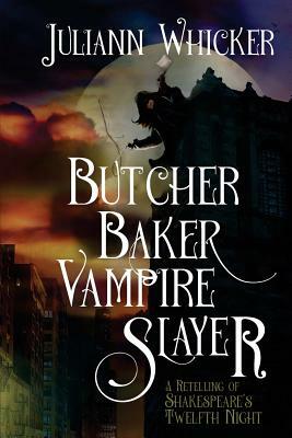 Butcher, Baker, Vampire Slayer: A Retelling of Shakespeare's Twelfth Night by Juliann Whicker