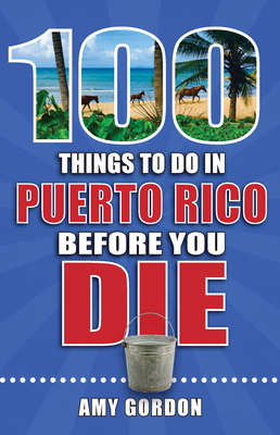 100 Things to Do in Puerto Rico Before You Die by Amy Gordon