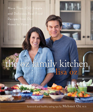 The Oz Family Kitchen: More Than 100 Simple and Delicious Real-Food Recipes from Our Home to Yours by Lisa Oz