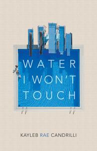 Water I Won't Touch by Kayleb Rae Candrilli
