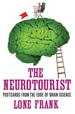 The Neurotourist: Postcards from the Edge of Brain Science by Lone Frank