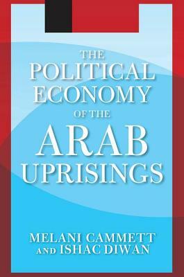 The Political Economy of the Arab Uprisings by Ishac Diwan, Melani Cammett