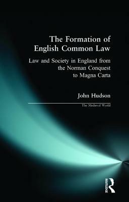 The Formation of the English Common Law: Law and Society in England from the Norman Conquest to Magna Carta--The Medieval World Series-- by John Hudson
