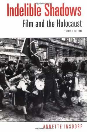 Indelible Shadows: Film and the Holocaust by Annette Insdorf