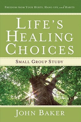 Life's Healing Choices Small Group Study: Freedom from Your Hurts, Hang-Ups, and Habits by John Baker