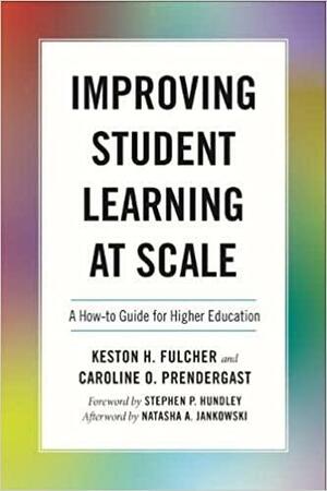 Improving Student Learning at Scale: A How-to Guide for Higher Education by Caroline Prendergast, Keston H. Fulcher