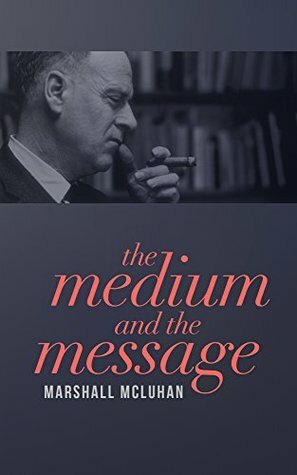 The Medium and the Message: Understanding the Information World by Marshall McLuhan