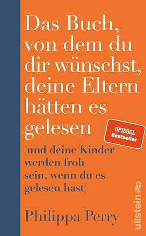 Das Buch, von dem du dir wünschst, deine Eltern hätten es gelesen: by Philippa Perry, Philippa Perry