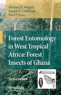 Forest Entomology in West Tropical Africa: Forest Insects of Ghana by Michael R. Wagner, Paul P. Bosu, Joseph R. Cobbinah