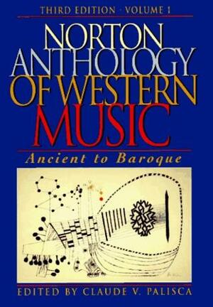 Norton Anthology of Western Music: Ancient to Baroque by Claude V. Palisca