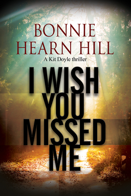 I Wish You Missed Me: A Thriller Set in California by Bonnie Hearn Hill