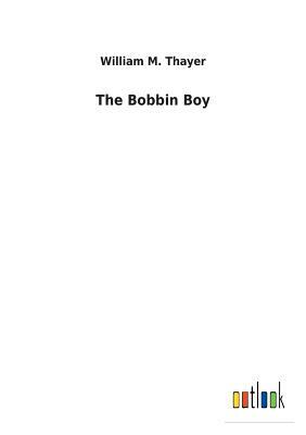 The Bobbin Boy by William M. Thayer