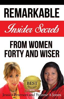 Forty and Wiser: Remarkable Insider Secrets from Women Forty and Wiser by Jessica Peterson, Yvonne a. Jones