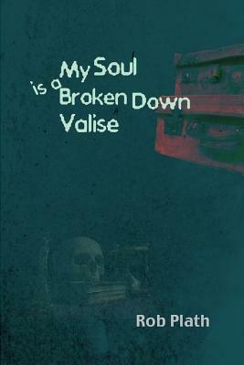 My Soul Is A Broken Down Valise by Rob Plath