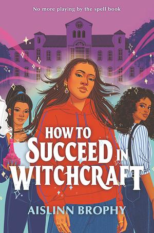 How to Succeed in Witchcraft by Aislinn Brophy