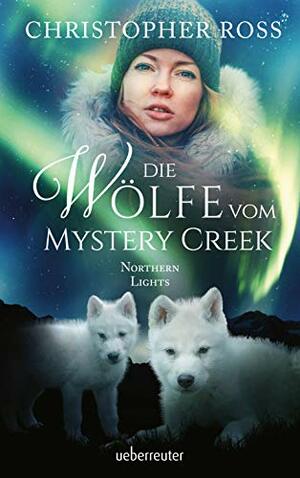 Northern Lights - Die Wölfe vom Mystery Creek by Christopher Ross