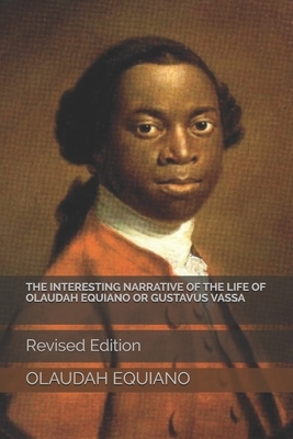 The Interesting Narrative of the Life of Olaudah Equiano or Gustavus Vassa: Revised Edition by Olaudah Equiano