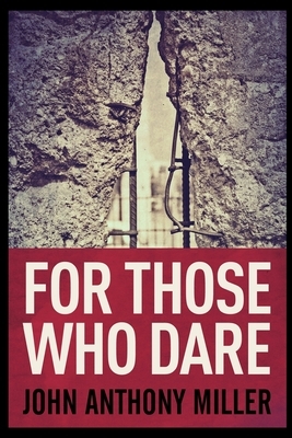 For Those Who Dare by John Anthony Miller