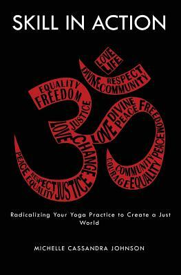 Skill in Action: Radicalizing Your Yoga Practice to Create a Just World by Michelle Cassanda Johnson