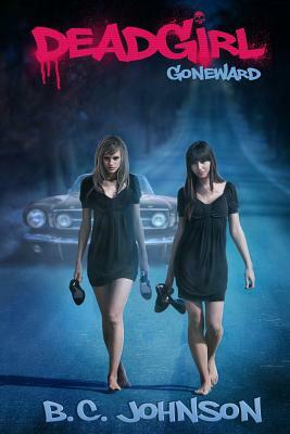 Deadgirl: Goneward by B. C. Johnson