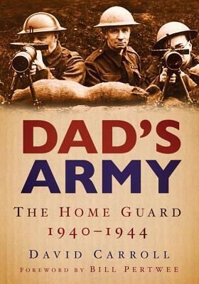 Dad's Army: The Home Guard 1940-1944 by David Carroll