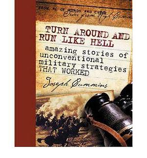 Turn Around and Run Like Hell: Amazing Stories of Military Strategies That Worked by Joseph Cummins, Joseph Cummins