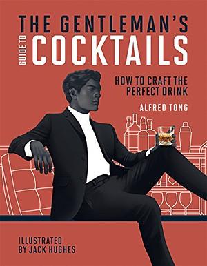 The Gentleman's Guide to Cocktails by Alfred Tong, Jack Hughes