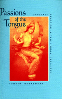 Passions of the Tongue, Volume 29: Language Devotion in Tamil India, 1891-1970 by Sumathi Ramaswamy